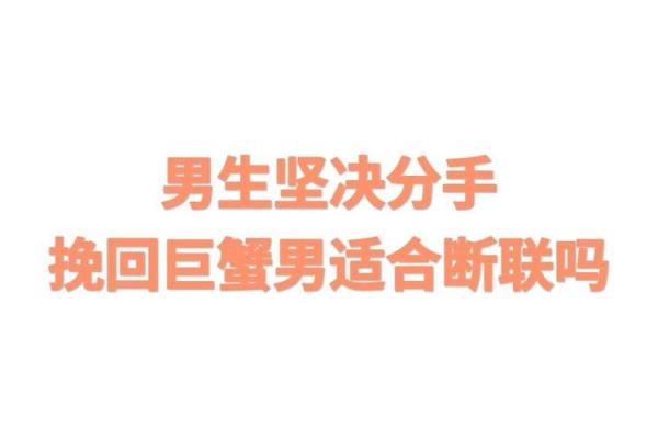 巨蟹男断联但是不删好友(巨蟹男断联多久算结束感情)